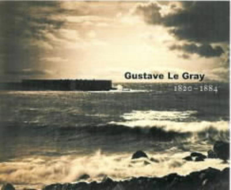 Gustave Le Gray: 1820-1884 by Aubenas, Sylvie