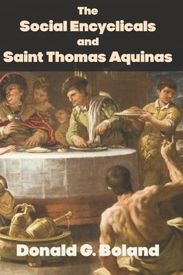 The Social Encyclicals and Saint Thomas Aquinas by Boland, Donald