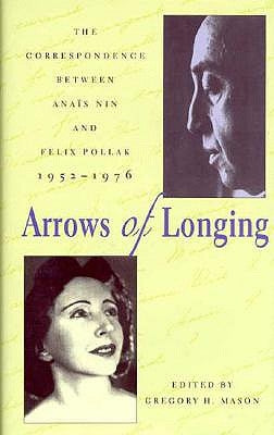 Arrows of Longing: The Correspondence Between Anaïs Nin and Felix Pollak, 1952-1976 by Nin, Anaïs