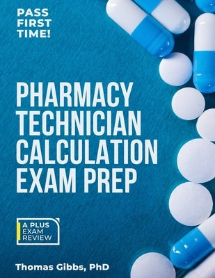 Pharmacy Technician Calculation Exam Prep by Gibbs, Thomas