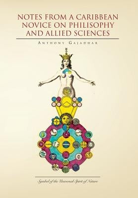 Notes from a Caribbean Novice on Philisophy and Allied Sciences by Gajadhar, Anthony