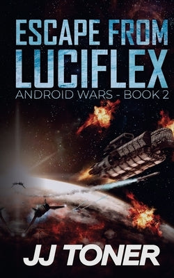 Escape from Luciflex: Android Wars - Book 2 by Toner, Jj