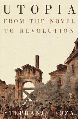 Utopia: From the Novel to Revolution by Roza, Stéphanie