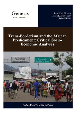 Trans-Borderism and the African Predicament: Critical Socio-Economic Analyses by Takor, Nixon Kahjum