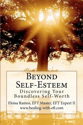 Beyond Self-Esteem: Discovering Your Boundless Self-Worth by Ramos, Eloisa