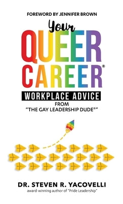 Your Queer Career: Workplace Advice from "The Gay Leadership Dude(c)" by Yacovelli, Steve