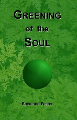 Greening of the Soul by Foster, Raymond