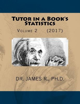 Tutor in a Book's Statistics: Volume 2 by R, Ph. D. James