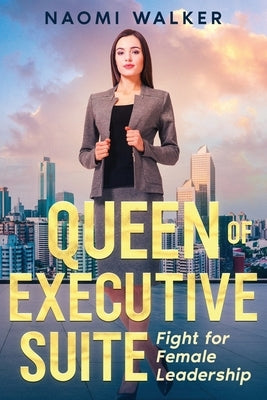 Queen of Executive Suite: Fight for Female Leadership by Walker, Naomi