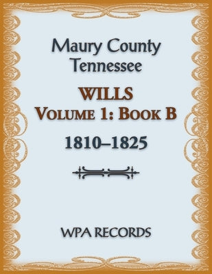 Maury County, Tennessee Wills Volume 1, Book B, 1810-1825 by Wpa Records