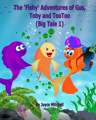 The 'Fishy' Adventures of Gus, Toby and TooToo: Big Tale 1 by Erandika, Jayaisuruwi