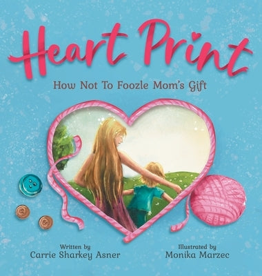 Heart Print: How Not to Foozle Mom's Gift by Sharkey Asner, Carrie L.