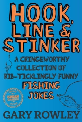 Hook, Line & Stinker: A Cringeworthy Collection of Rib-Ticklingly Funny Fishing Jokes by Rowley, Gary