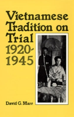 Vietnamese Tradition on Trial, 1920-1945 by Marr, David G.