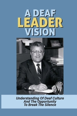 A Deaf Leader Vision: Understanding Of Deaf Culture And The Opportunity To Break The Silence: Traits Of Deaf Culture by Rinderle, King