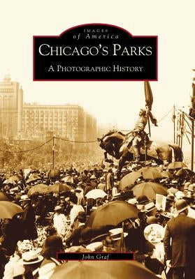 Chicago's Parks: A Photographic History by Graf, John