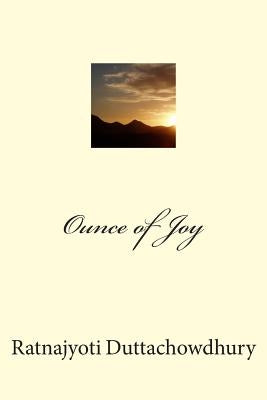 Ounce of Joy by Duttachowdhury, Ratnajyoti