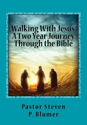 Walking With Jesus: A Two Year Journey Through the Bible by Blumer, Steven P.