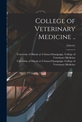 College of Veterinary Medicine ..; 1959/61 by University of Illinois at Urbana-Cham