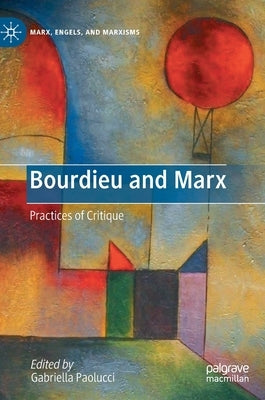 Bourdieu and Marx: Practices of Critique by Paolucci, Gabriella