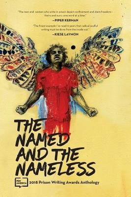 The Named and the Nameless: 2018 Prison Writing Awards Anthology by America, Pen