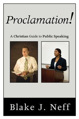 Proclamation!: A Christian Guide to Public Speaking by Neff, Blake J.