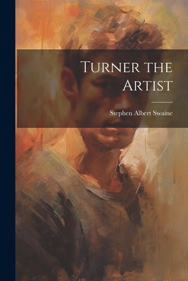Turner the Artist by Swaine, Stephen Albert