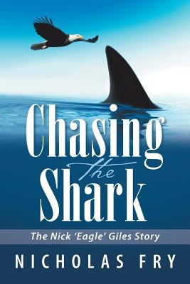 Chasing the Shark: The Nick 'Eagle' Giles Story by Fry, Nicholas