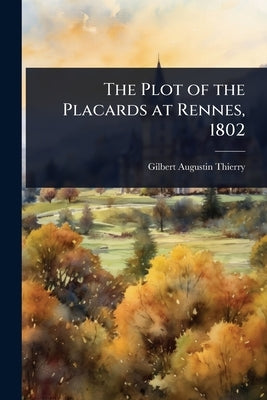 The Plot of the Placards at Rennes, 1802 by Augustin-Thierry, Gilbert