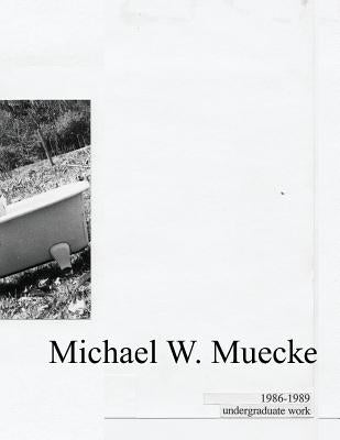 Michael W. Muecke Undergraduate Work: 1986-1989 by Muecke, Michael W.