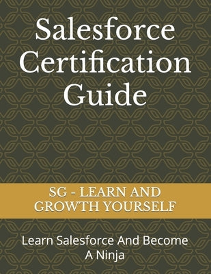 Salesforce Certification Guide: Learn Salesforce And Become A Ninja by Ganguly, Sujay