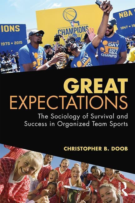 Great Expectations: The Sociology of Survival and Success in Organized Team Sports by Doob, Christopher B.