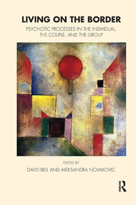 Living on the Border: Psychotic Processes in the Individual, the Couple, and the Group by Bell, David