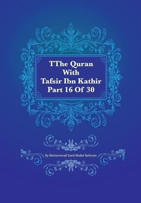 The Quran With Tafsir Ibn Kathir Part 16 of 30: Al Kahf 075 To Ta Ha 135 by Abdul-Rahman, Muhammad Saed