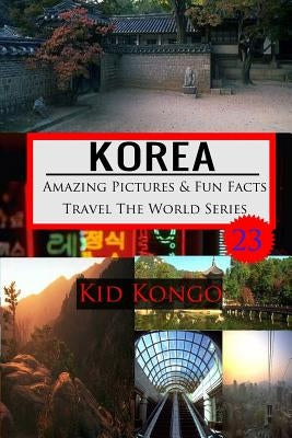 Korea Amazing Pictures And Fun Facts Travel The World Series by Kongo, Kid