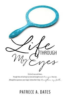 Life Through My Eyes by Dates, Patrece a.