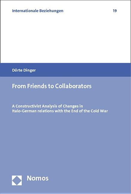 From Friends to Collaborators: A Constructivist Analysis of Changes in Italo-German Relations with the End of the Cold War by Dinger, Dorte