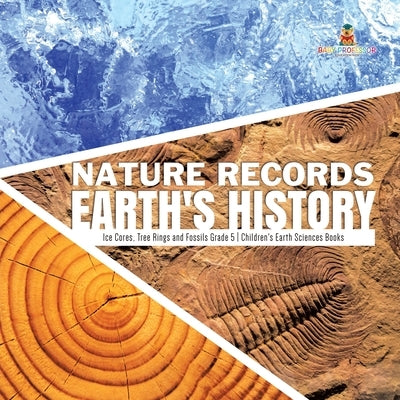 Nature Records Earth's History Ice Cores, Tree Rings and Fossils Grade 5 Children's Earth Sciences Books by Baby Professor