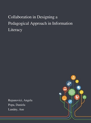 Collaboration in Designing a Pedagogical Approach in Information Literacy by Repanovici, Angela
