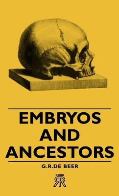 Embryos and Ancestors by De Beer, G. R.