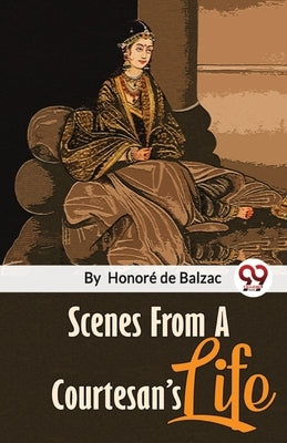 Scenes From A Courtesan'S Life by de Balzac, Honoré