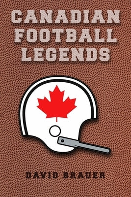 Canadian Football Legends by Brauer, David