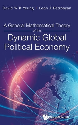 General Mathematical Theory Dynamic Global Politic Eco by David W. K. Yeung, Leon A. Petrosyan