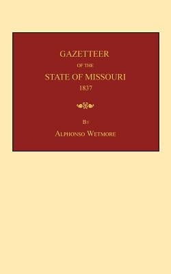 Gazetteer of the State of Missouri: with a map of the state from the office of the Surveyor-General, including the latest additions and surveys: to wh by Wetmore, Alphonso
