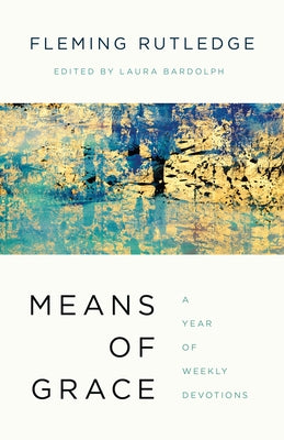 Means of Grace: A Year of Weekly Devotions by Rutledge, Fleming