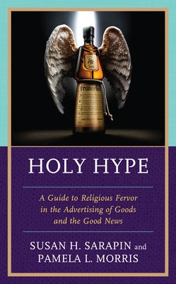 Holy Hype: A Guide to Religious Fervor in the Advertising of Goods and the Good News by Sarapin, Susan H.