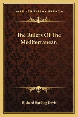The Rulers Of The Mediterranean by Davis, Richard Harding