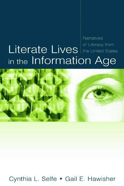 Literate Lives in the Information Age: Narratives of Literacy from the United States by Selfe, Cynthia L.