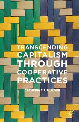 Transcending Capitalism Through Cooperative Practices by Mulder, Catherine