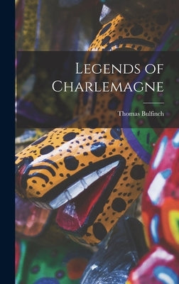 Legends of Charlemagne by Bulfinch, Thomas